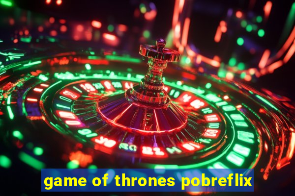 game of thrones pobreflix